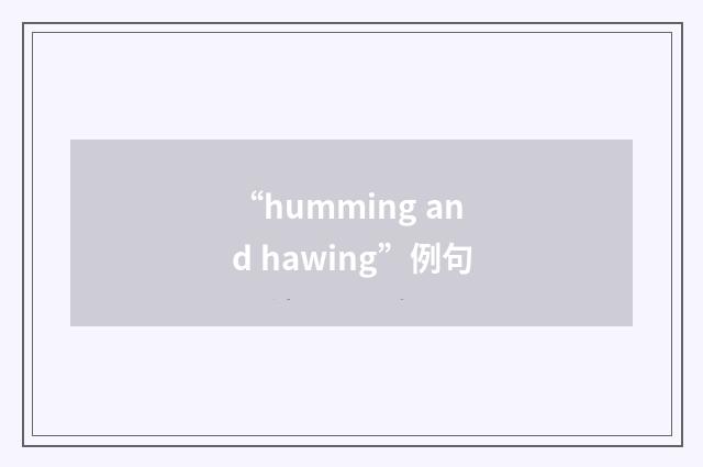“humming and hawing”例句