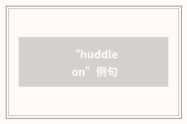 “huddle on”例句