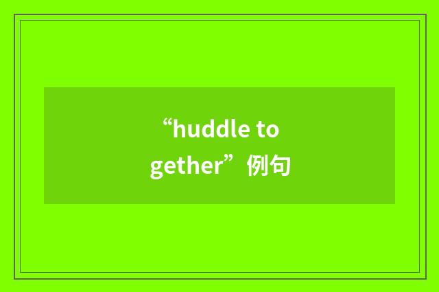 “huddle together”例句