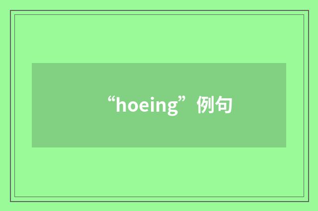 “hoeing”例句