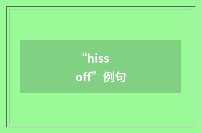 “hiss off”例句