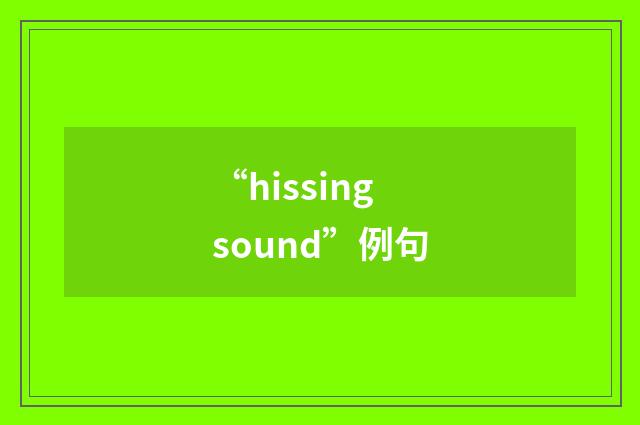 “hissing sound”例句
