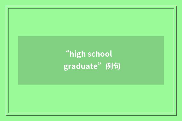 “high school graduate”例句