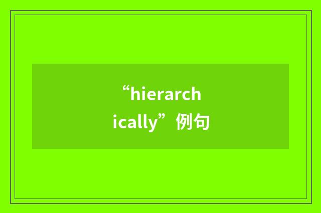 “hierarchically”例句
