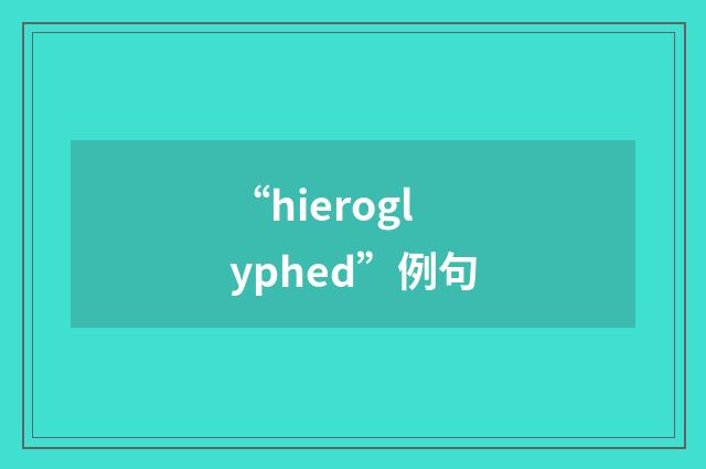 “hieroglyphed”例句