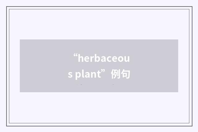 “herbaceous plant”例句