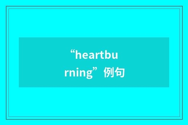 “heartburning”例句