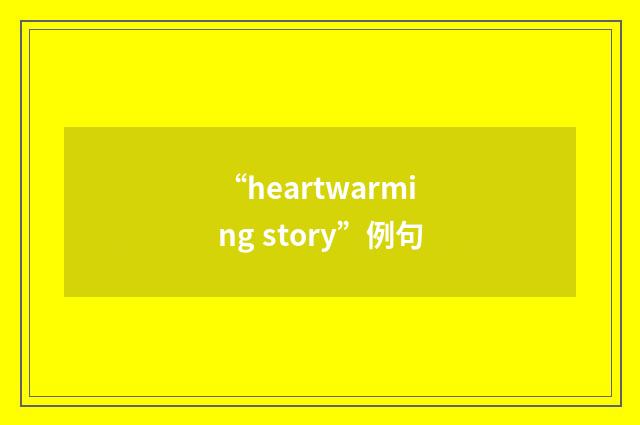 “heartwarming story”例句