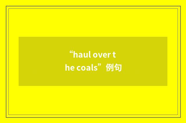 “haul over the coals”例句