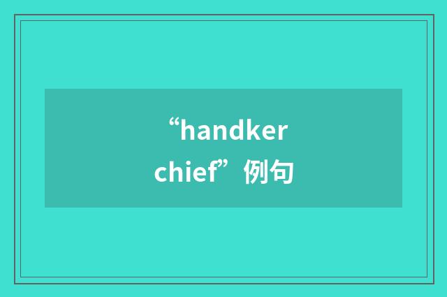 “handkerchief”例句