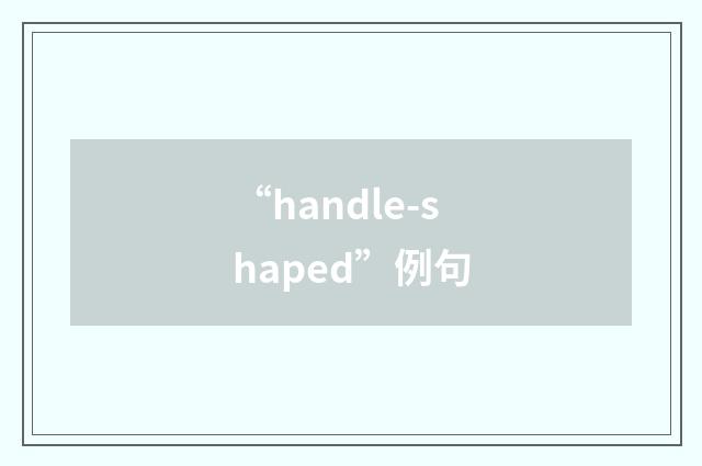 “handle-shaped”例句