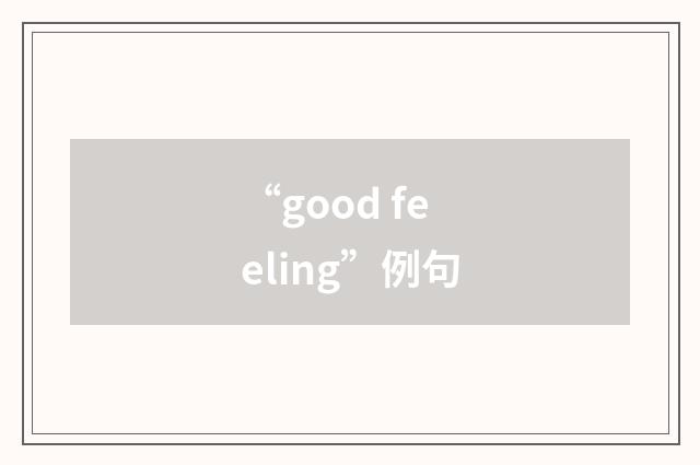 “good feeling”例句
