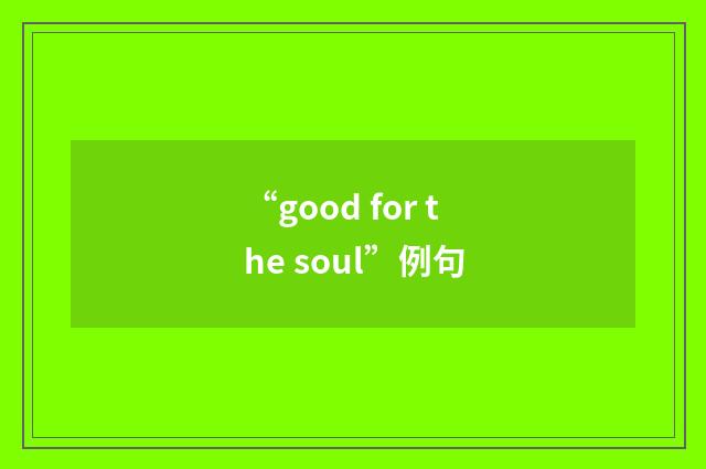 “good for the soul”例句