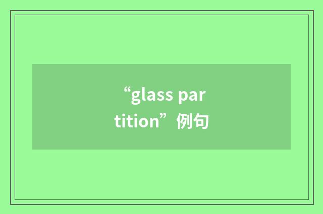 “glass partition”例句