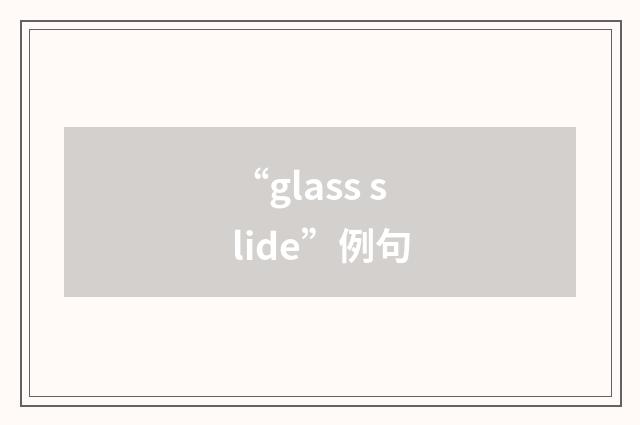 “glass slide”例句
