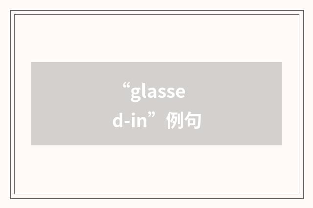 “glassed-in”例句