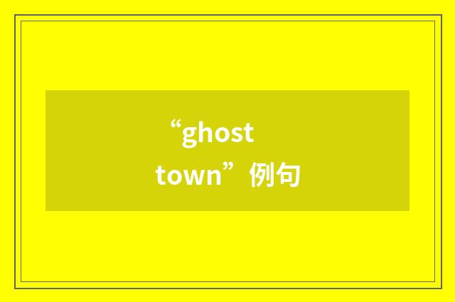 “ghost town”例句