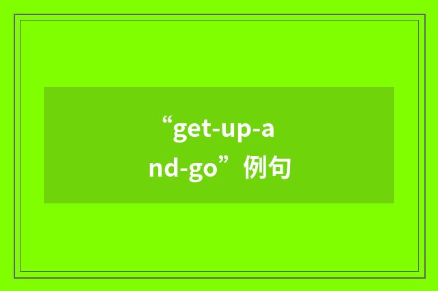 “get-up-and-go”例句