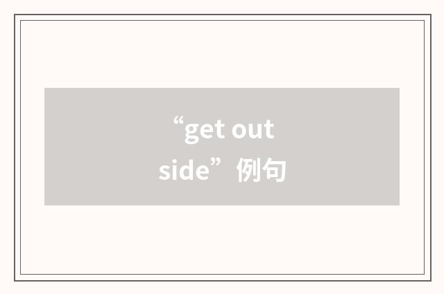 “get outside”例句