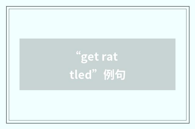 “get rattled”例句