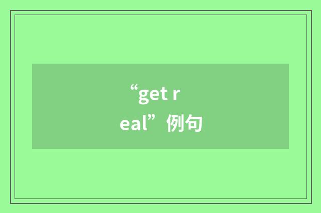 “get real”例句