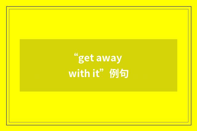 “get away with it”例句