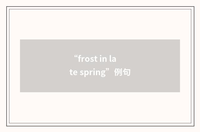 “frost in late spring”例句