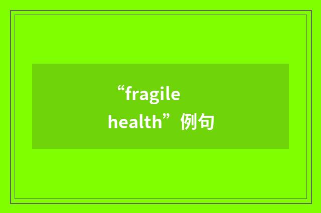 “fragile health”例句