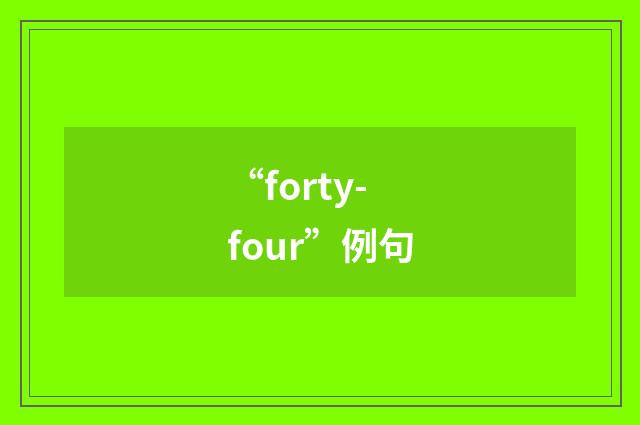 “forty-four”例句