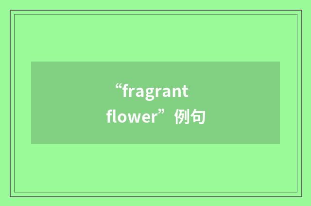 “fragrant flower”例句