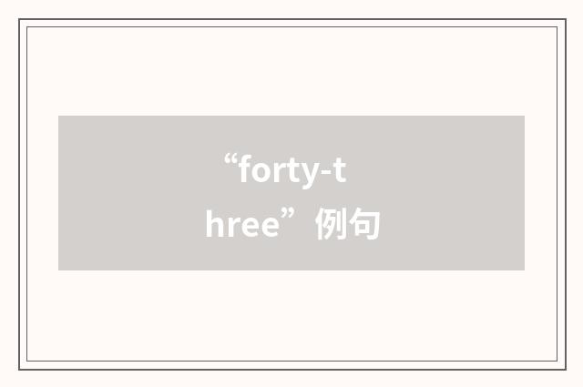 “forty-three”例句