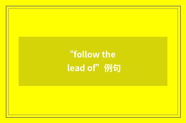 “follow the lead of”例句