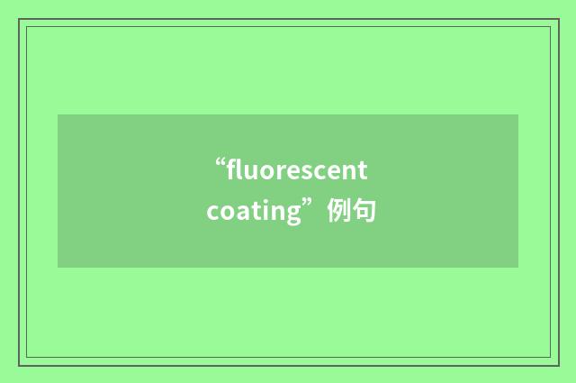 “fluorescent coating”例句