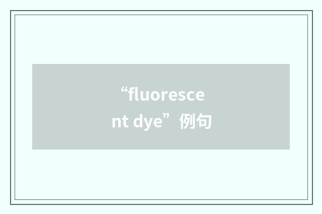 “fluorescent dye”例句