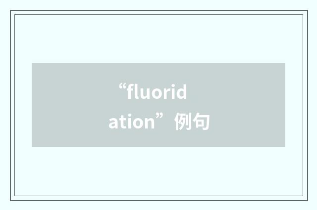 “fluoridation”例句