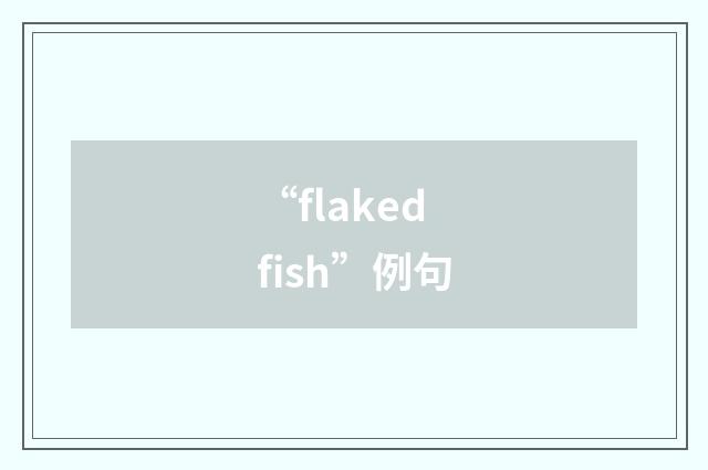 “flaked fish”例句