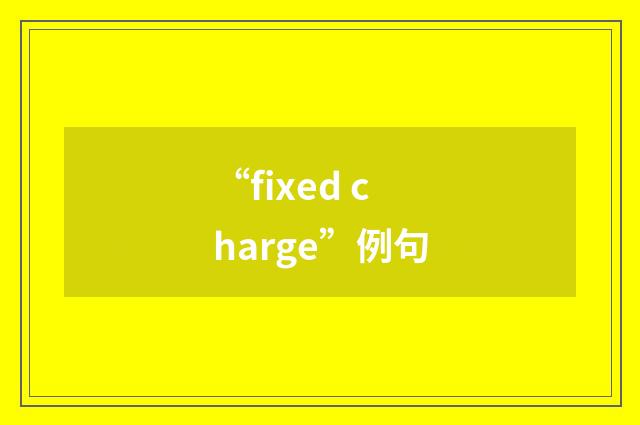 “fixed charge”例句