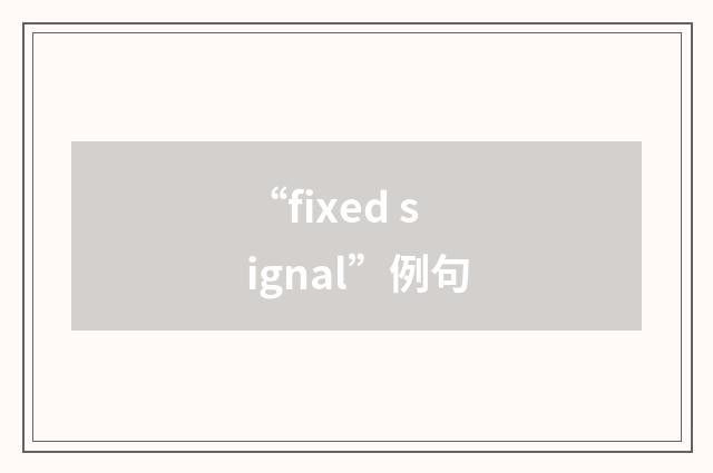 “fixed signal”例句
