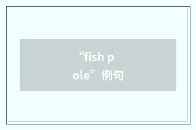 “fish pole”例句