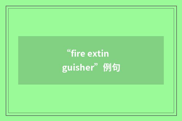 “fire extinguisher”例句
