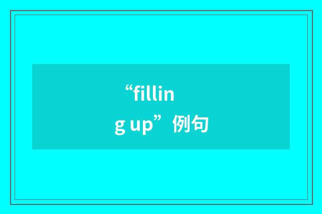 “filling up”例句