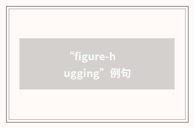 “figure-hugging”例句
