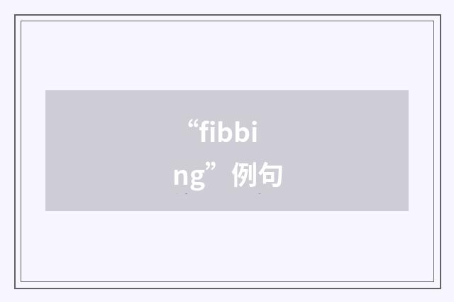 “fibbing”例句