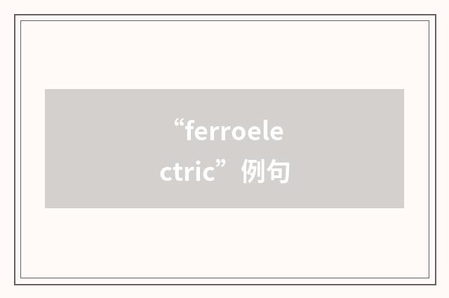 “ferroelectric”例句
