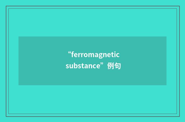 “ferromagnetic substance”例句