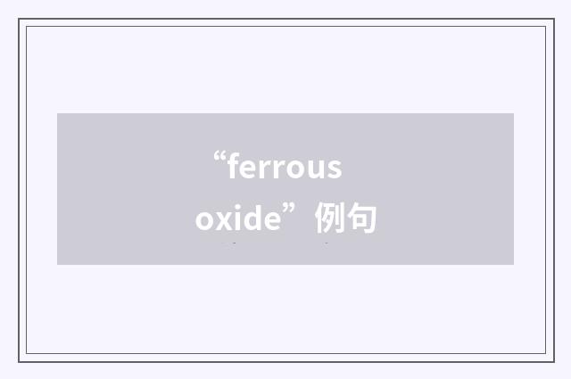 “ferrous oxide”例句