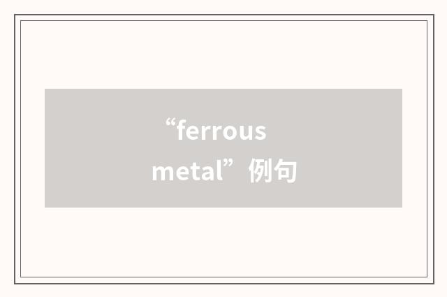 “ferrous metal”例句