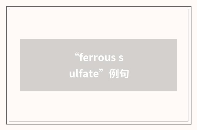 “ferrous sulfate”例句