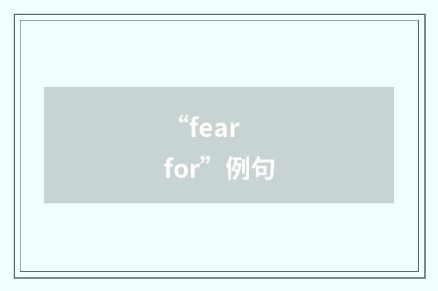 “fear for”例句
