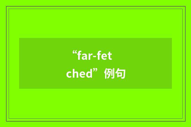 “far-fetched”例句